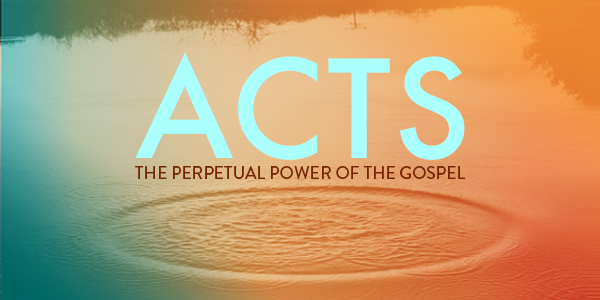 Acts: The Perpetual Power of the Gospel