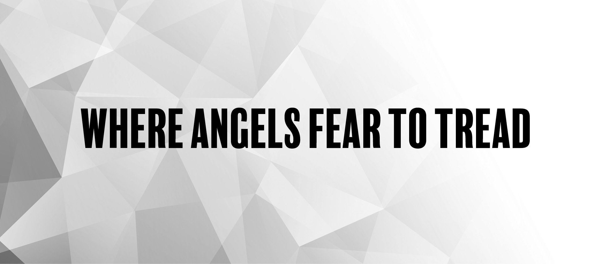 Where Angels Fear to Tread